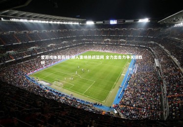 爱游戏体育在线-湖人客场挑战篮网 全力出击力争关键胜利