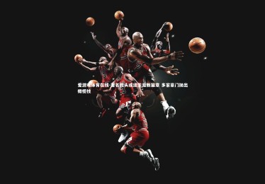 爱游戏体育在线-著名教头或迎生涯新篇章 多家豪门抛出橄榄枝