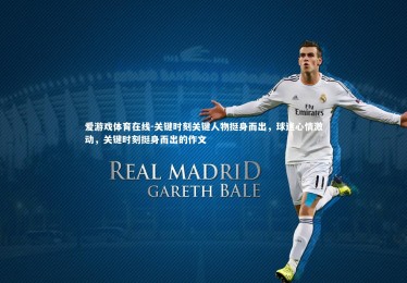 爱游戏体育在线-关键时刻关键人物挺身而出，球迷心情激动，关键时刻挺身而出的作文