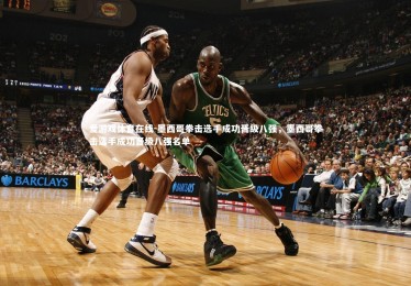 爱游戏体育在线-墨西哥拳击选手成功晋级八强，墨西哥拳击选手成功晋级八强名单