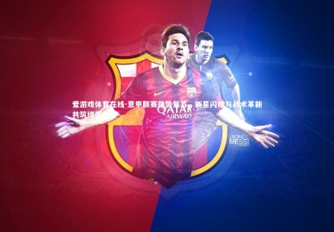 爱游戏体育在线-意甲联赛强势复苏，新星闪耀与战术革新共筑绿茵盛宴