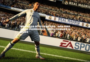 爱游戏体育在线-塞尔塔与皇家社会激战，马科斯-阿隆索与博尔哈-伊格莱西亚斯先发，奥亚萨瓦尔同塞尔希奥-戈麦斯登场