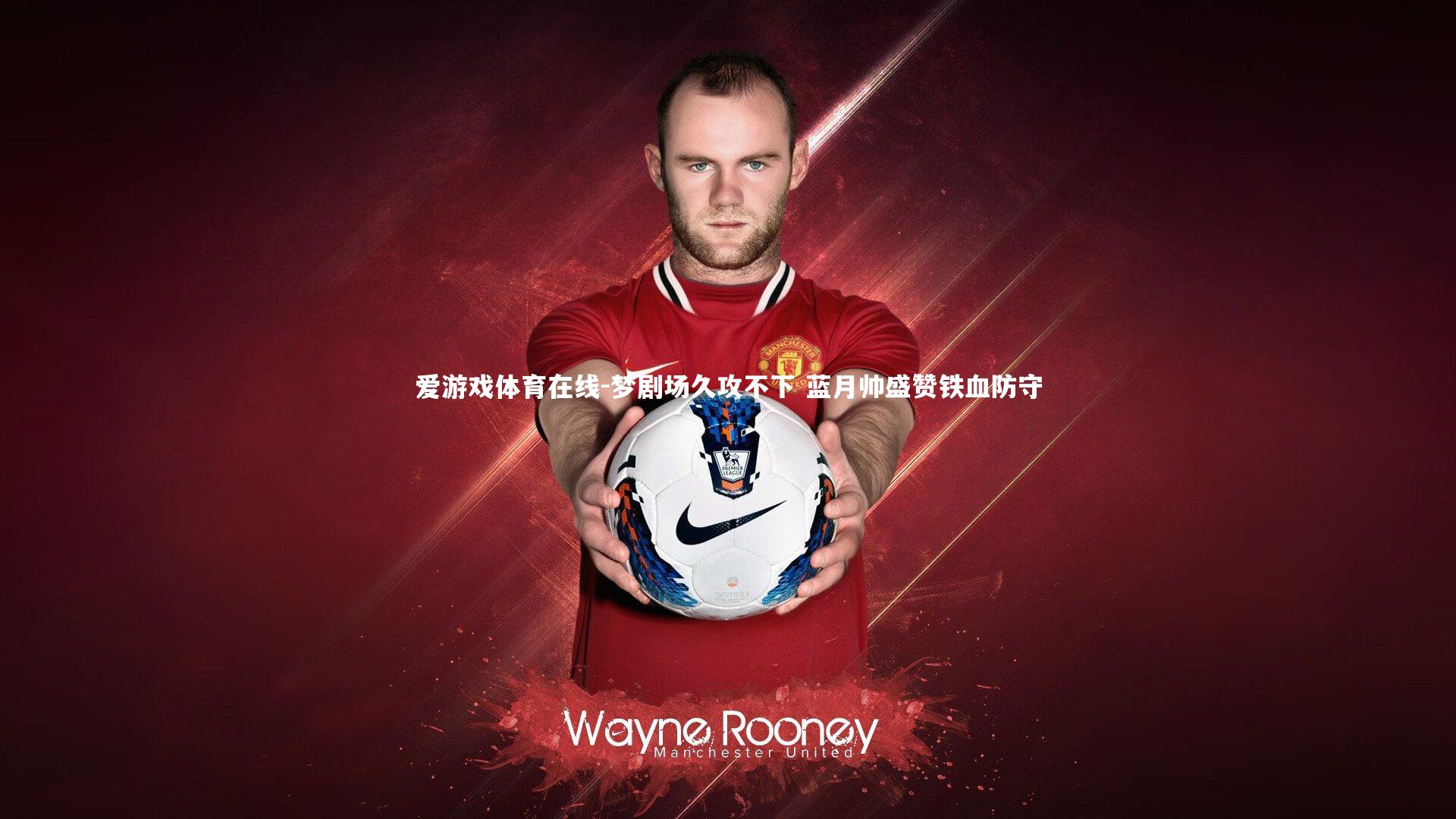 梦剧场久攻不下 蓝月帅盛赞铁血防守