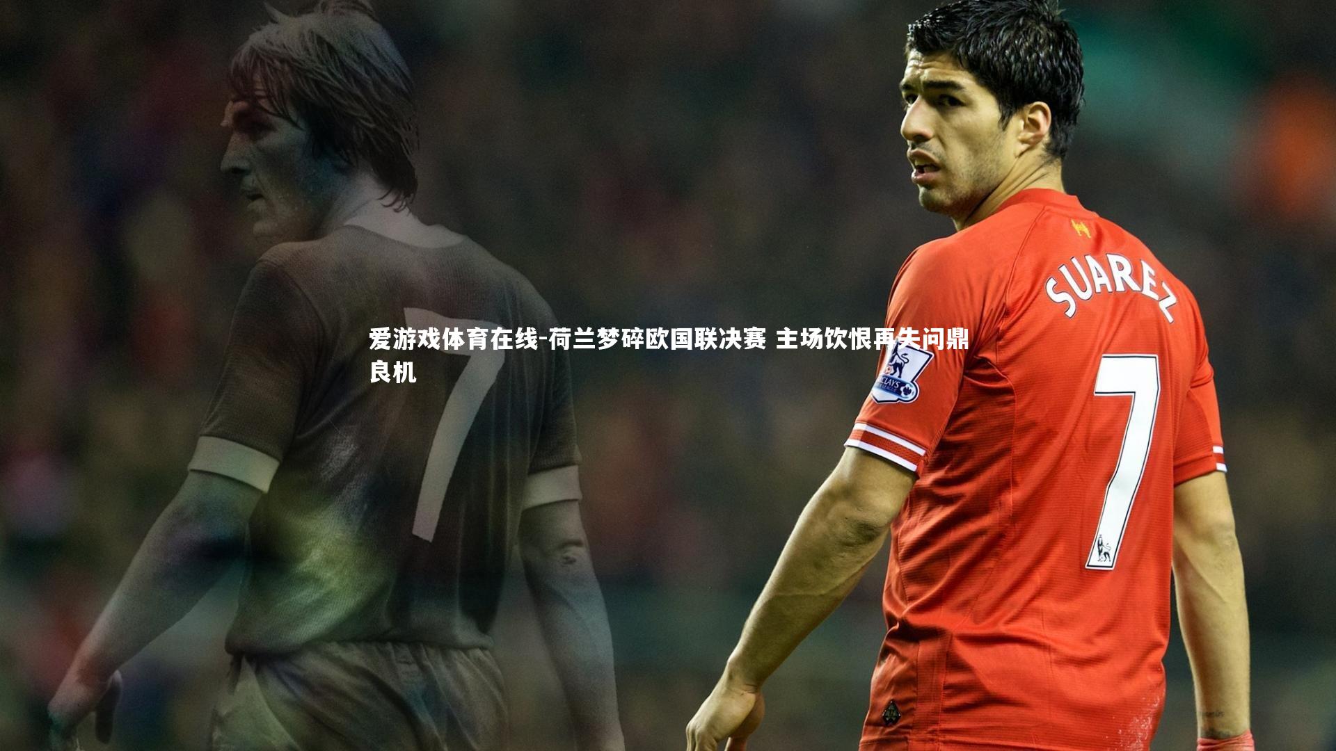 荷兰梦碎欧国联决赛 主场饮恨再失问鼎良机