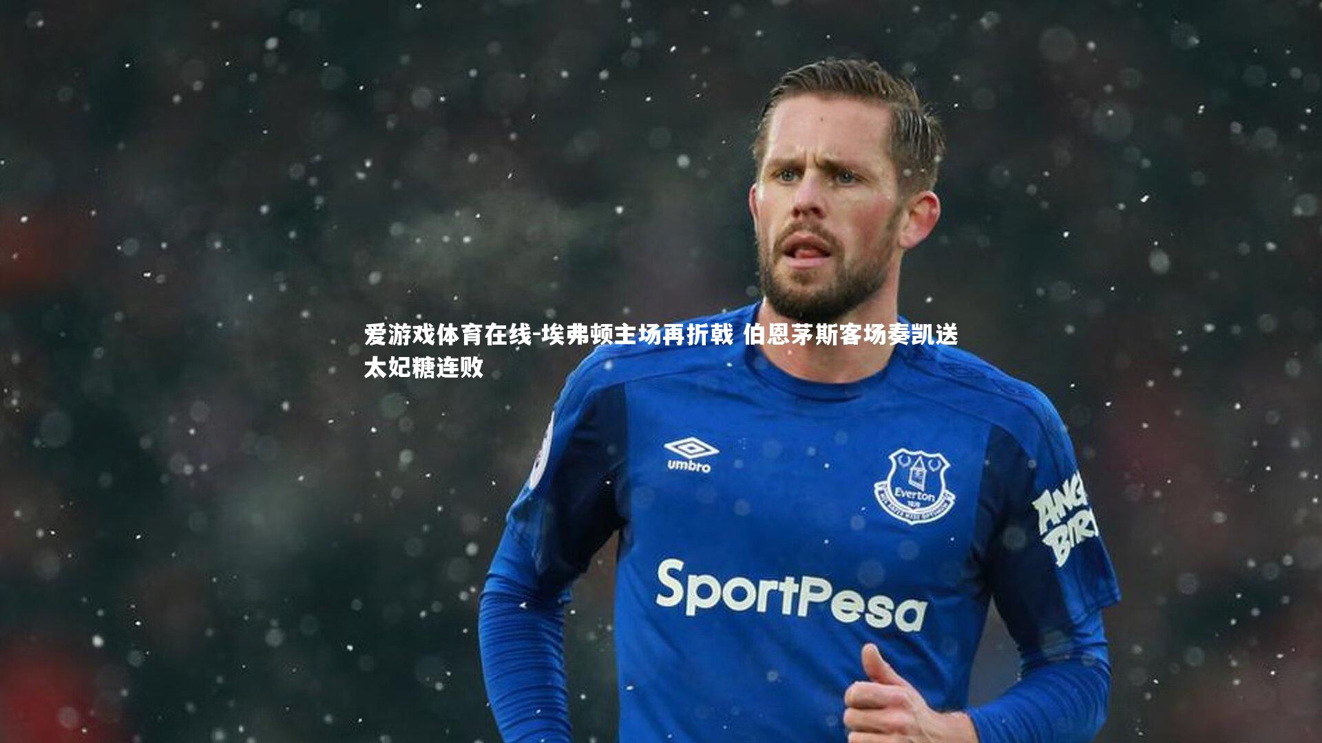 埃弗顿主场再折戟 伯恩茅斯客场奏凯送太妃糖连败