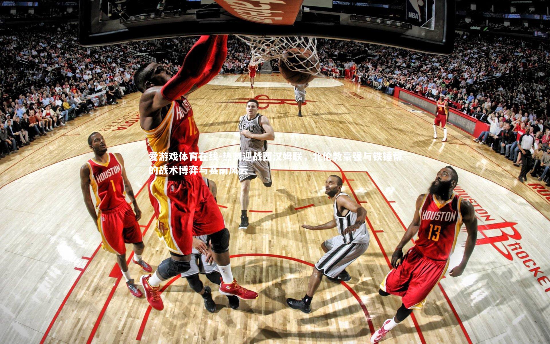 热刺迎战西汉姆联，北伦敦豪强与铁锤帮的战术博弈与赛前风云